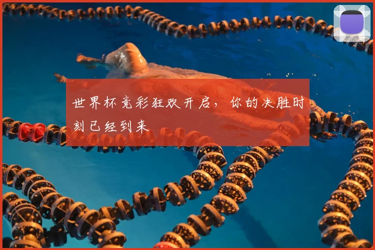 世界杯竞彩狂欢开启,你的决胜时刻已经到来