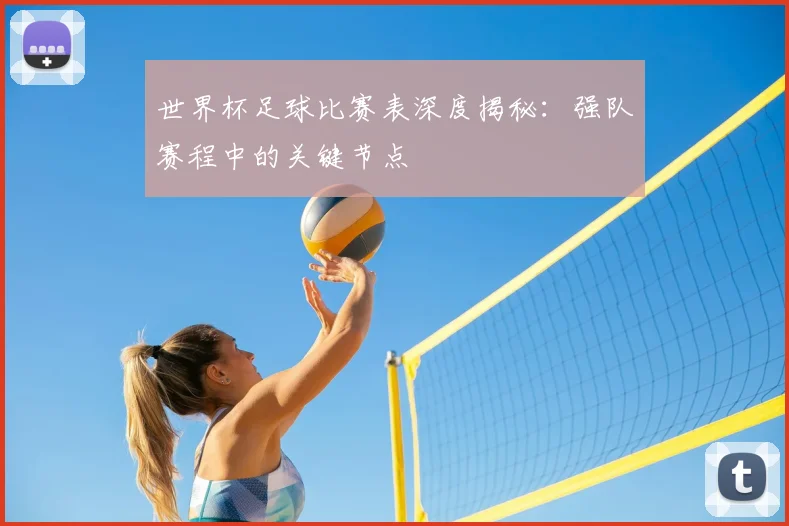 世界杯足球比赛表深度揭秘:强队赛程中的关键节点
