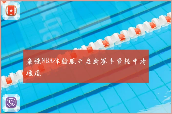 最强NBA体验服开启新赛季资格申请通道