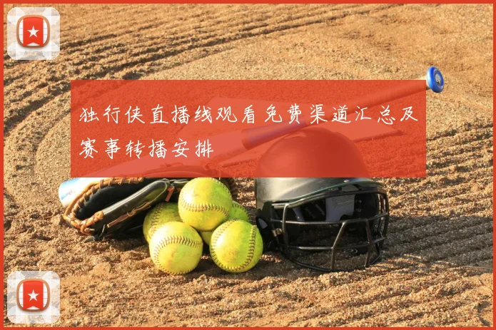 独行侠直播线观看免费渠道汇总及赛事转播安排