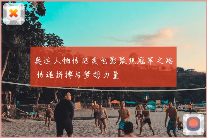 奥运人物传记类电影聚焦冠军之路 传递拼搏与梦想力量