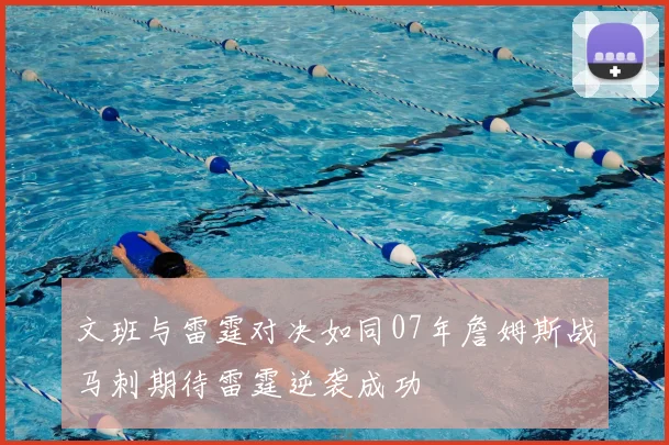 文班与雷霆对决如同07年詹姆斯战马刺期待雷霆逆袭成功