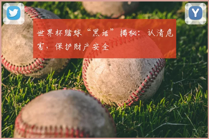世界杯赌球“黑话”揭秘:认清危害,保护财产安全