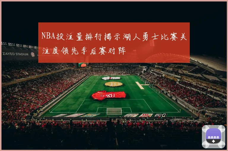 NBA投注量排行揭示湖人勇士比赛关注度领先季后赛对阵