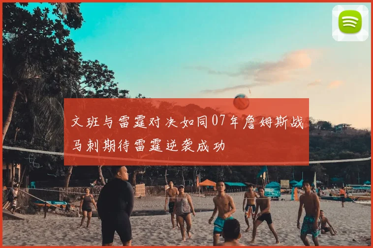 文班与雷霆对决如同07年詹姆斯战马刺期待雷霆逆袭成功