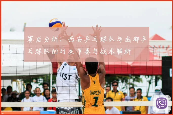赛后分析:西安乒乓球队与成都乒乓球队的对决节奏与战术解析